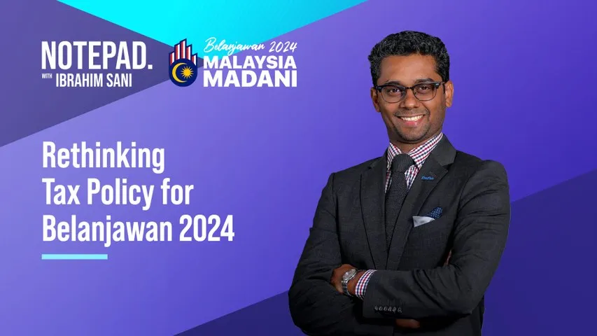 Ibrahim Sani’s Notepad: Rethinking tax policy for Belanjawan 2024