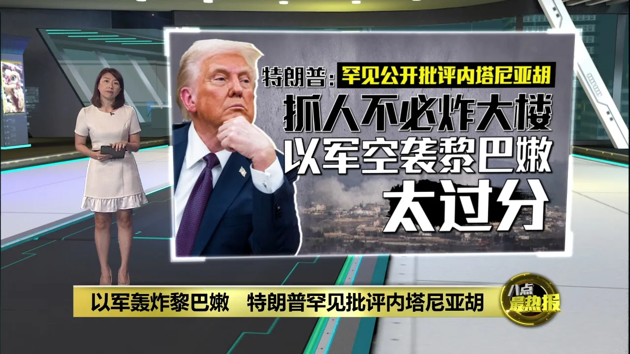 罕见批评内塔尼亚胡   特朗普：以色列空袭黎巴嫩太过分